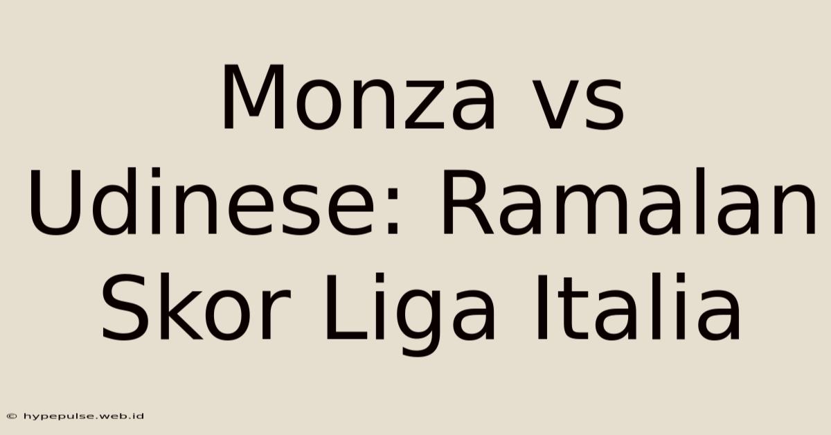 Monza Vs Udinese: Ramalan Skor Liga Italia