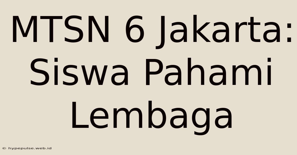 MTSN 6 Jakarta: Siswa Pahami Lembaga