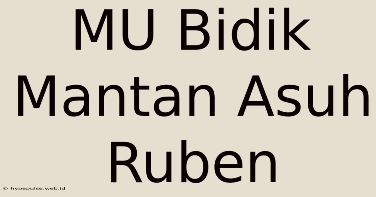 MU Bidik Mantan Asuh Ruben