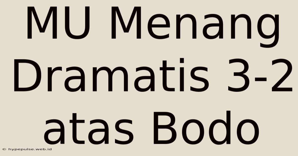 MU Menang Dramatis 3-2 Atas Bodo