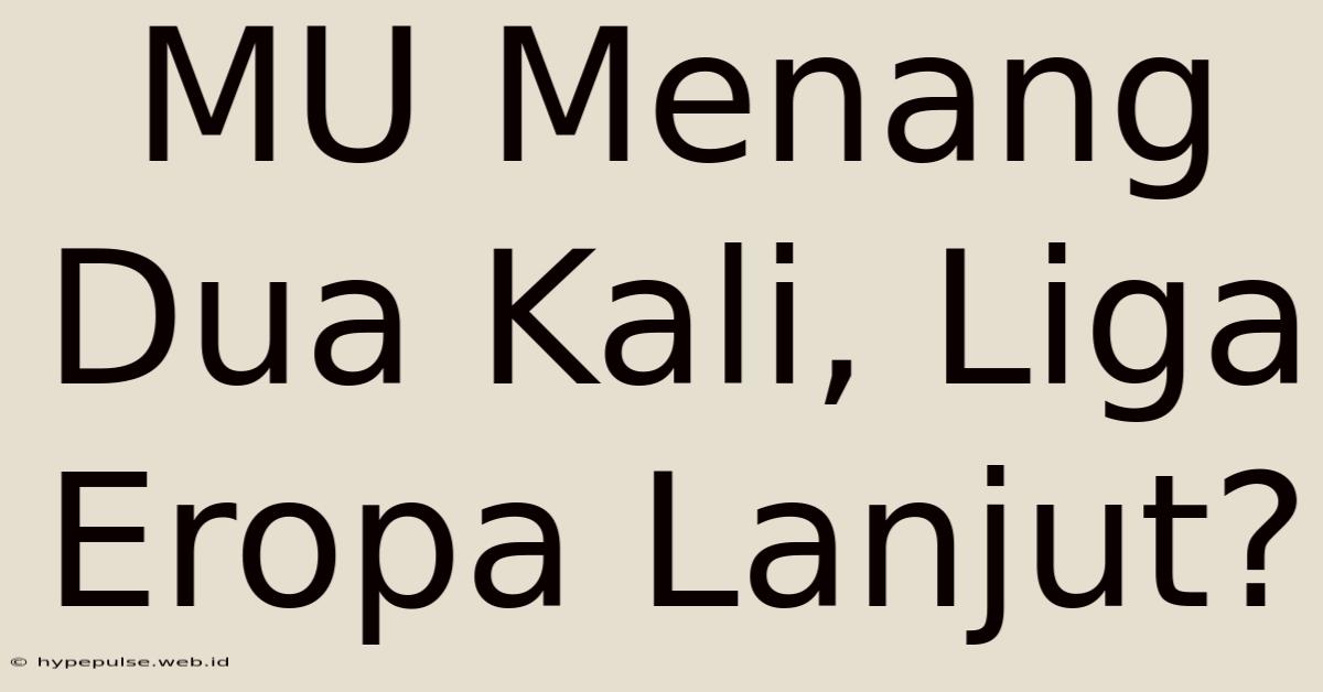 MU Menang Dua Kali, Liga Eropa Lanjut?