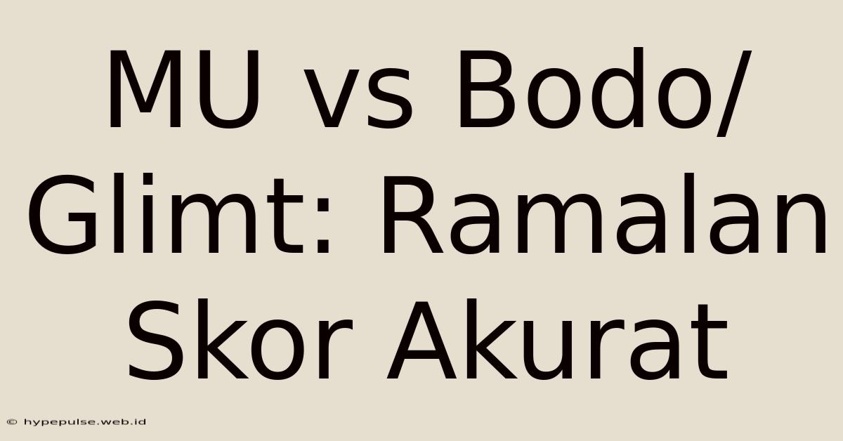 MU Vs Bodo/Glimt: Ramalan Skor Akurat