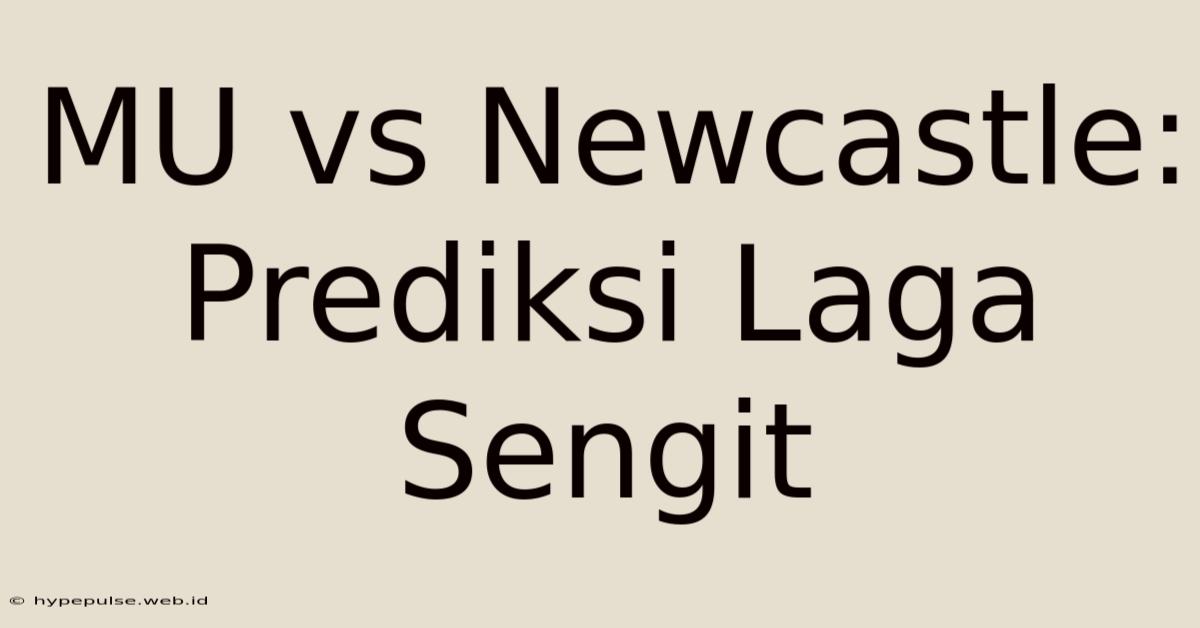 MU Vs Newcastle: Prediksi Laga Sengit