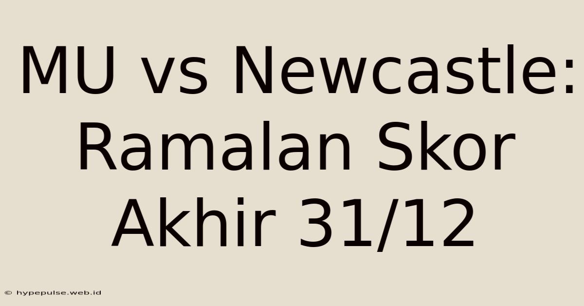 MU Vs Newcastle: Ramalan Skor Akhir 31/12