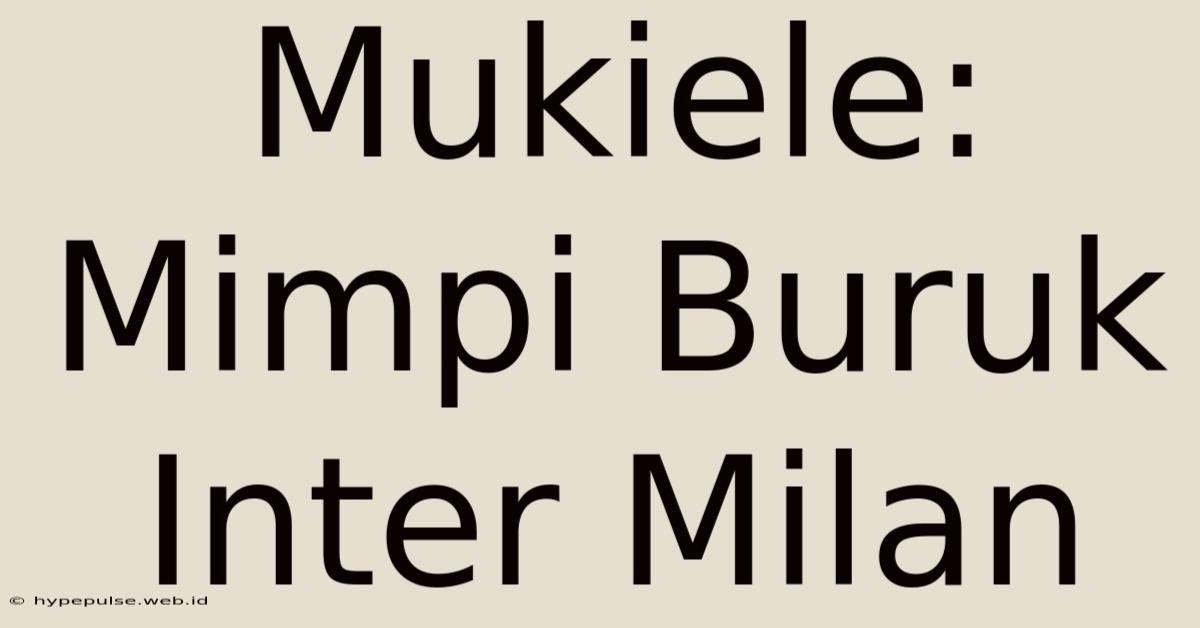 Mukiele: Mimpi Buruk Inter Milan