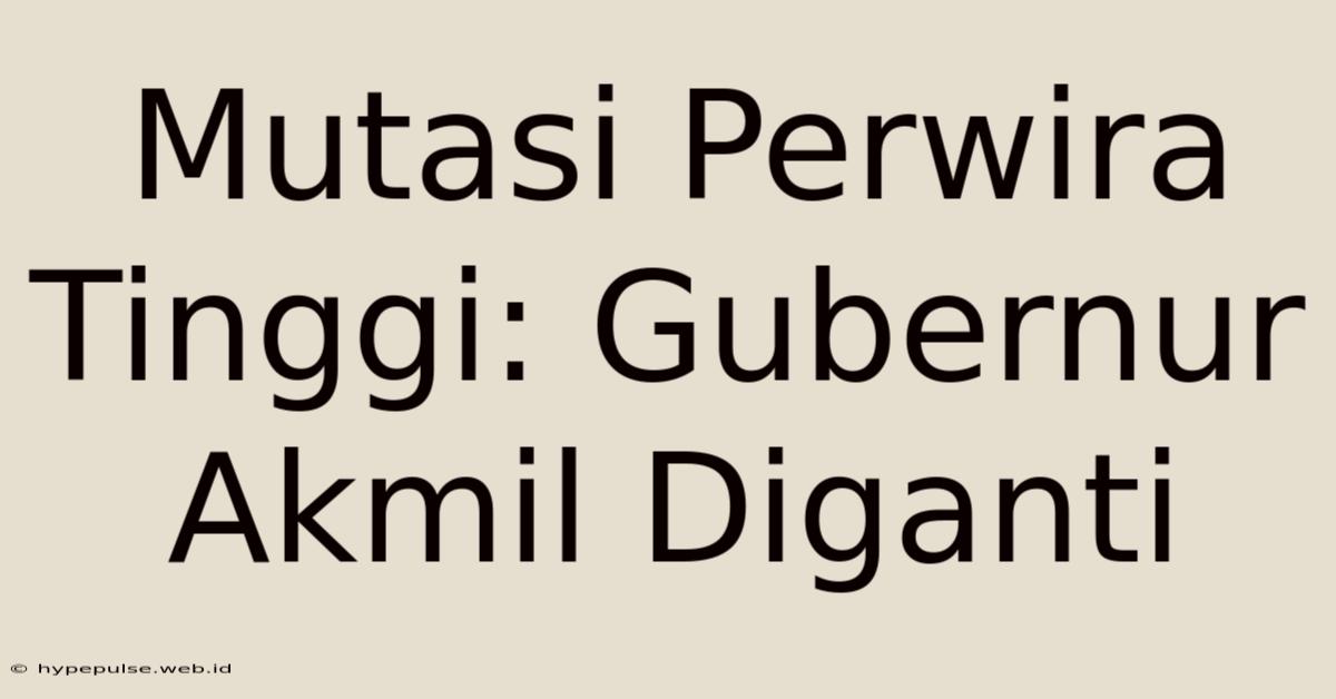 Mutasi Perwira Tinggi: Gubernur Akmil Diganti