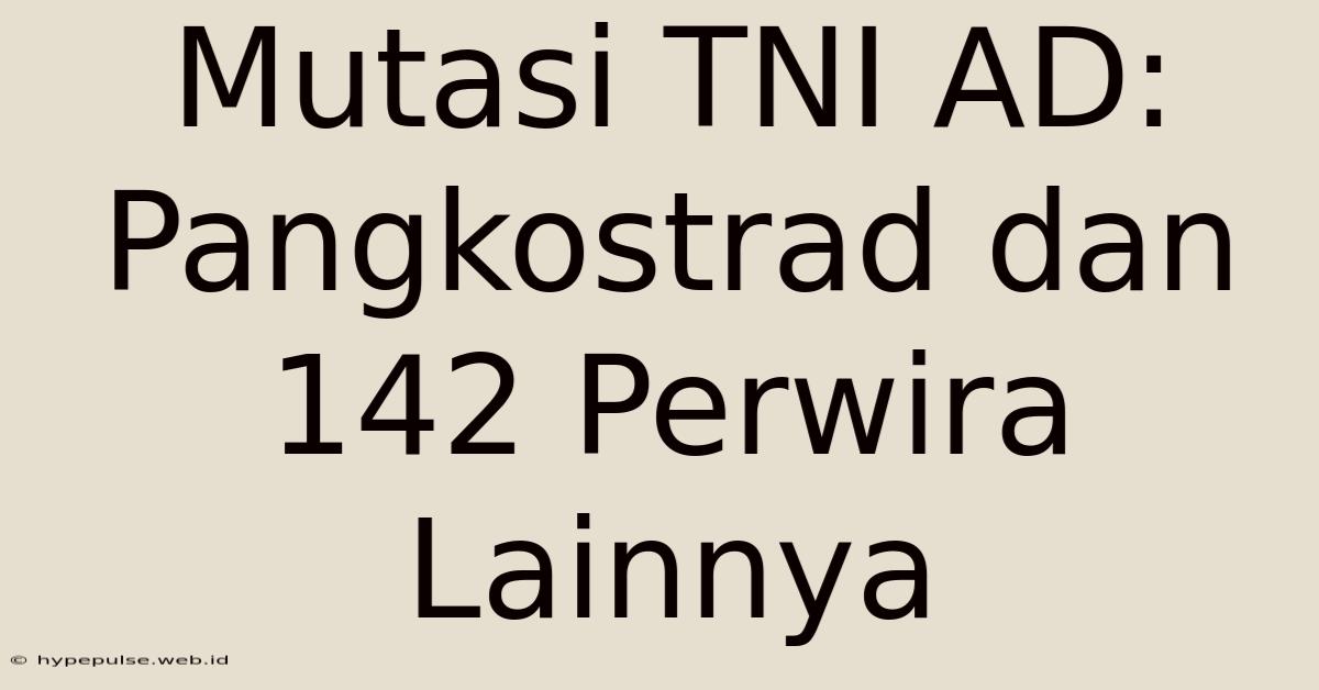 Mutasi TNI AD: Pangkostrad Dan 142 Perwira Lainnya