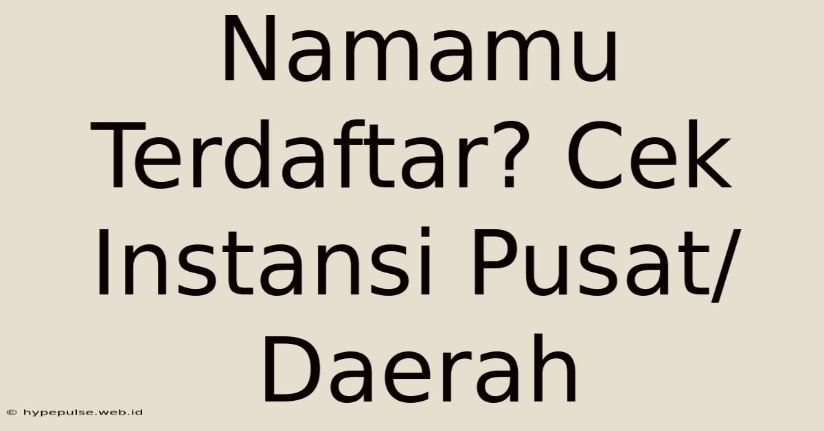 Namamu Terdaftar? Cek Instansi Pusat/Daerah