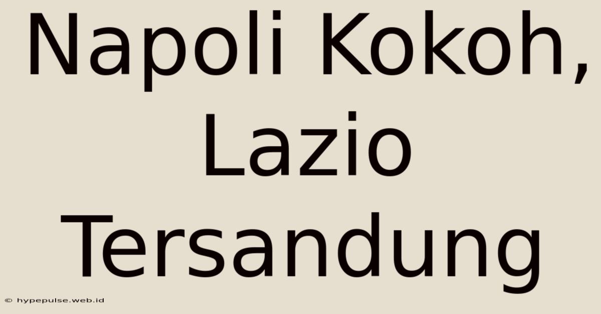 Napoli Kokoh, Lazio Tersandung