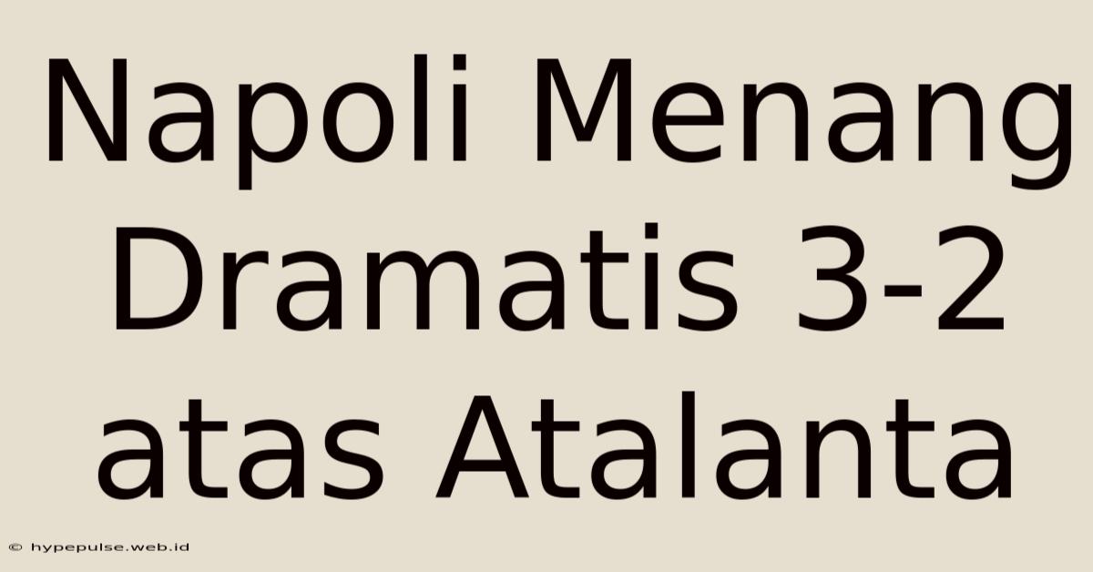 Napoli Menang Dramatis 3-2 Atas Atalanta