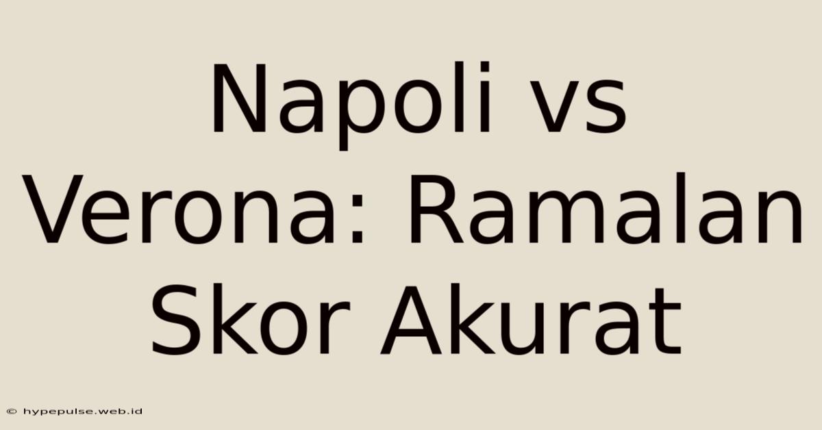 Napoli Vs Verona: Ramalan Skor Akurat