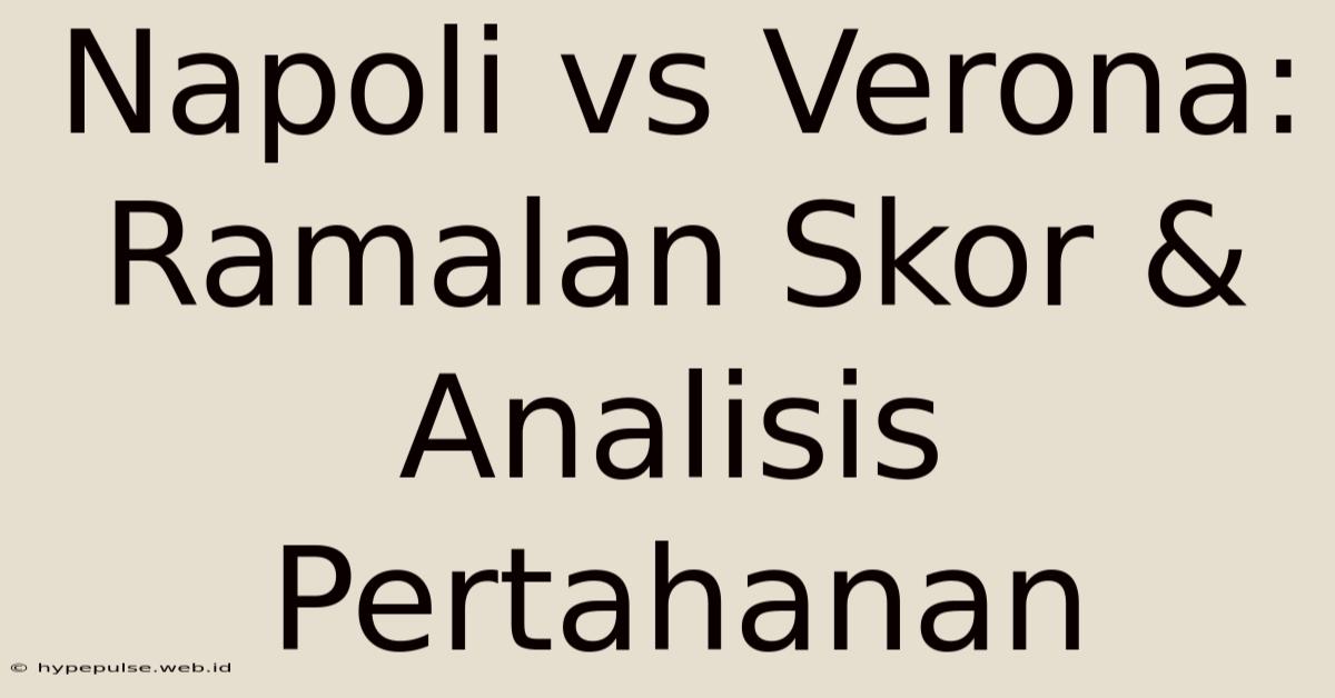 Napoli Vs Verona: Ramalan Skor & Analisis Pertahanan