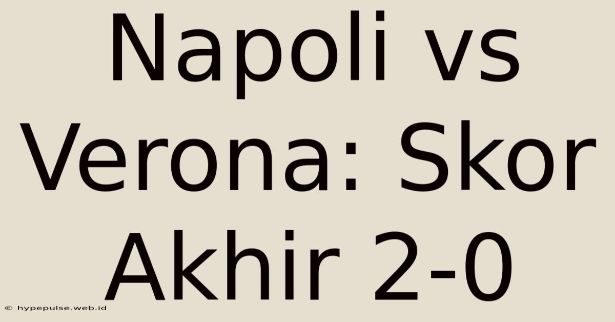 Napoli Vs Verona: Skor Akhir 2-0