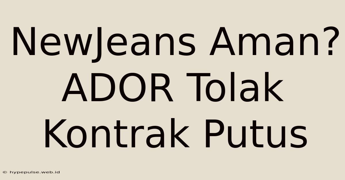 NewJeans Aman? ADOR Tolak Kontrak Putus