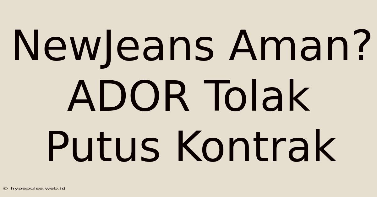 NewJeans Aman? ADOR Tolak Putus Kontrak