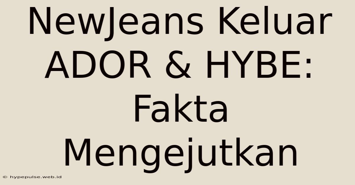 NewJeans Keluar ADOR & HYBE: Fakta Mengejutkan