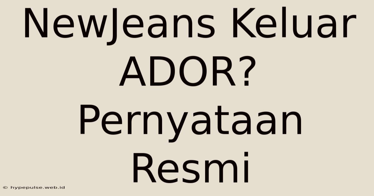 NewJeans Keluar ADOR? Pernyataan Resmi