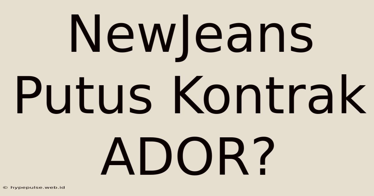 NewJeans Putus Kontrak ADOR?