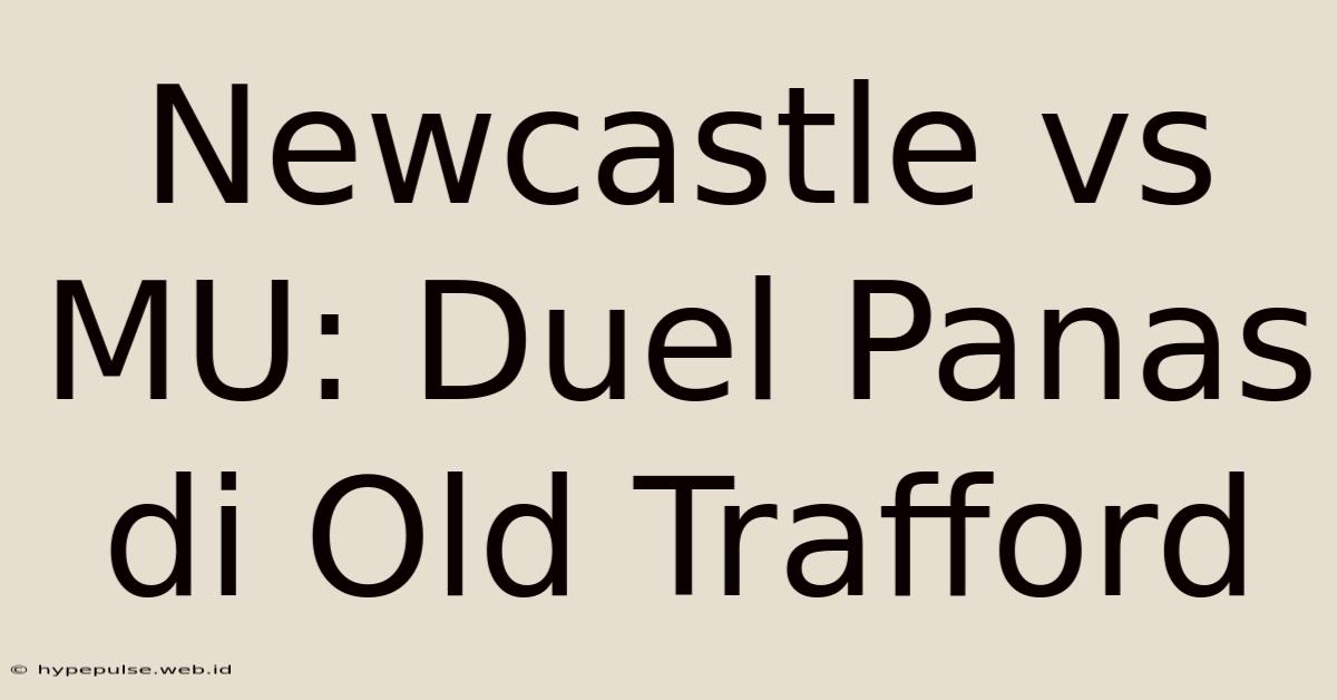 Newcastle Vs MU: Duel Panas Di Old Trafford