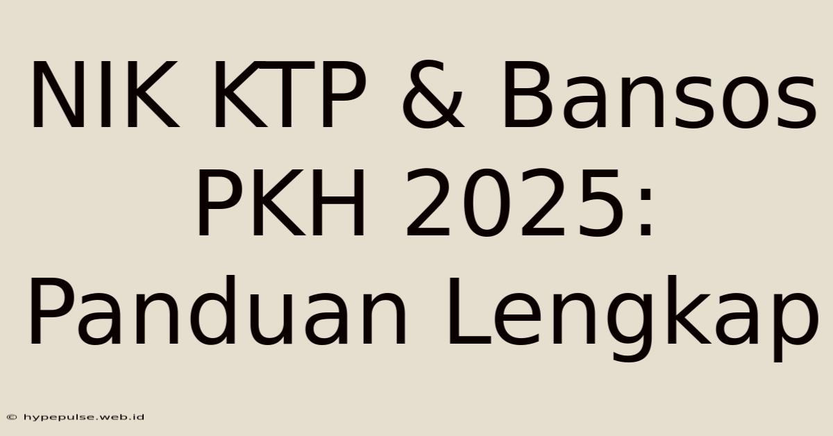 NIK KTP & Bansos PKH 2025: Panduan Lengkap