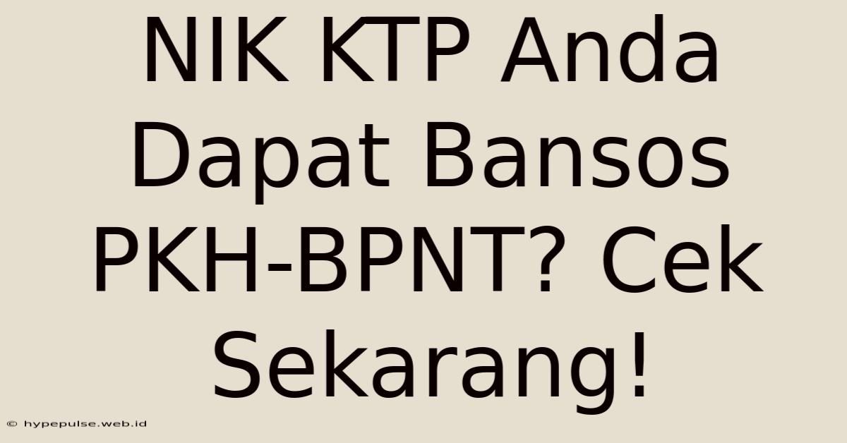 NIK KTP Anda Dapat Bansos PKH-BPNT? Cek Sekarang!