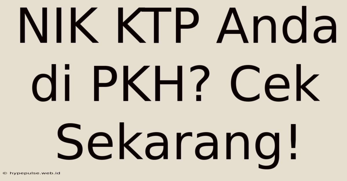 NIK KTP Anda Di PKH? Cek Sekarang!