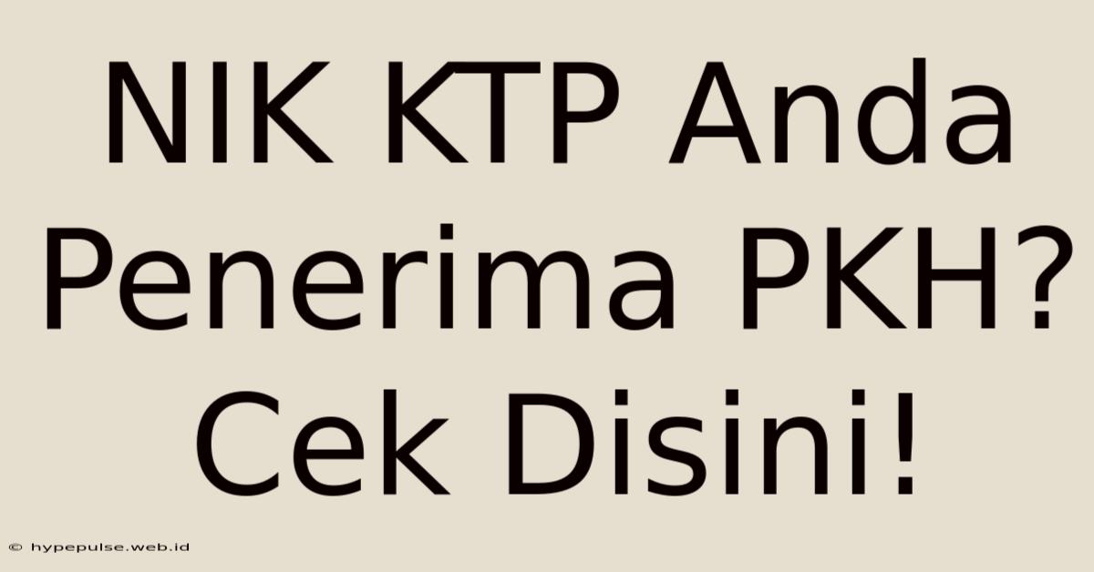 NIK KTP Anda Penerima PKH? Cek Disini!