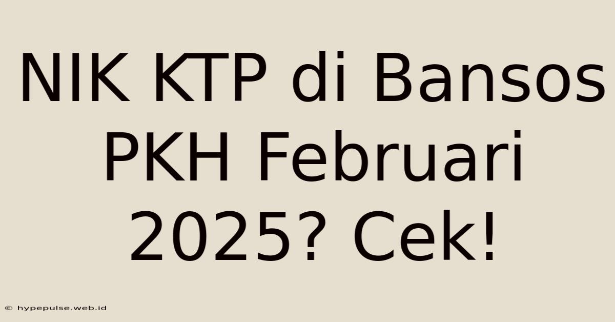 NIK KTP Di Bansos PKH Februari 2025? Cek!