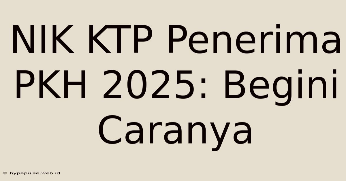 NIK KTP Penerima PKH 2025: Begini Caranya