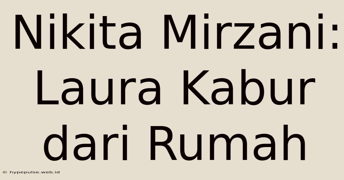 Nikita Mirzani: Laura Kabur Dari Rumah