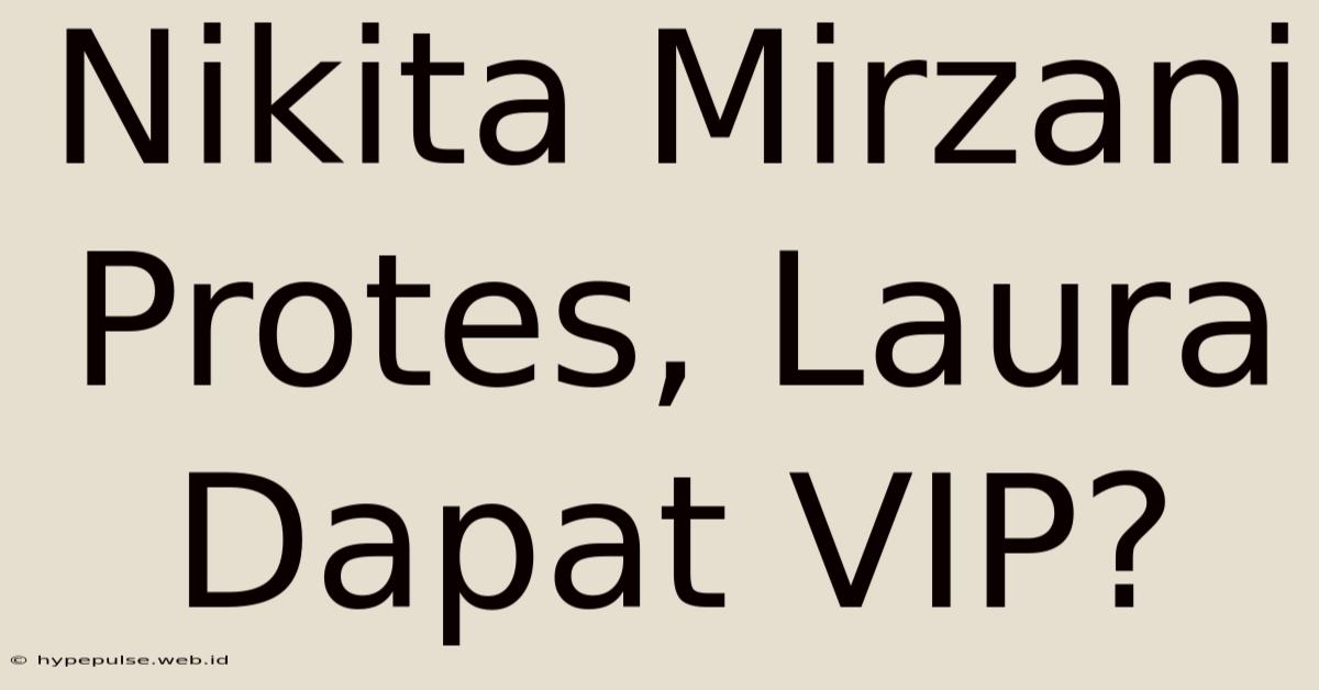 Nikita Mirzani Protes, Laura Dapat VIP?