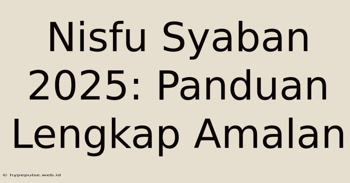 Nisfu Syaban 2025: Panduan Lengkap Amalan