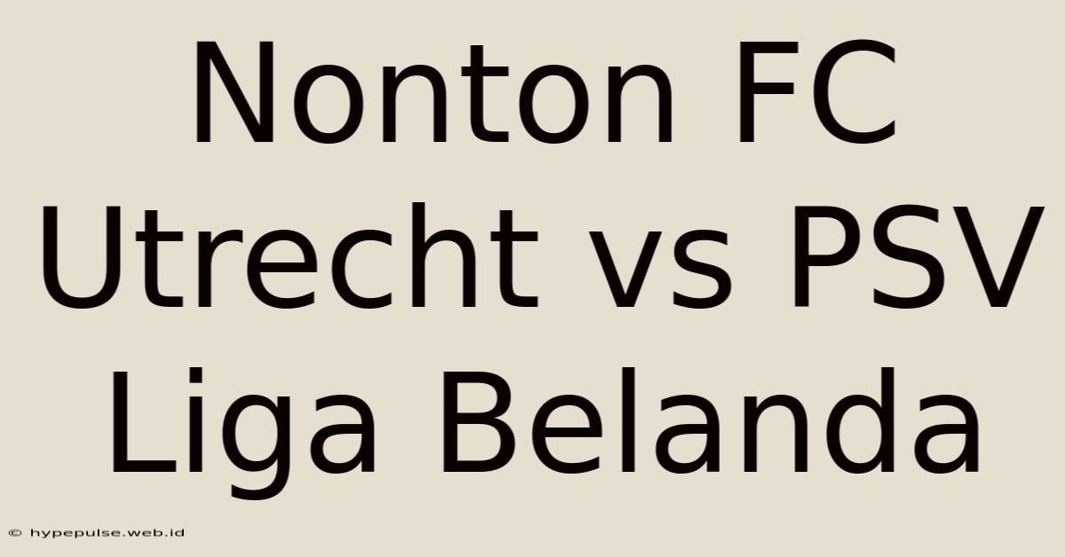 Nonton FC Utrecht Vs PSV Liga Belanda