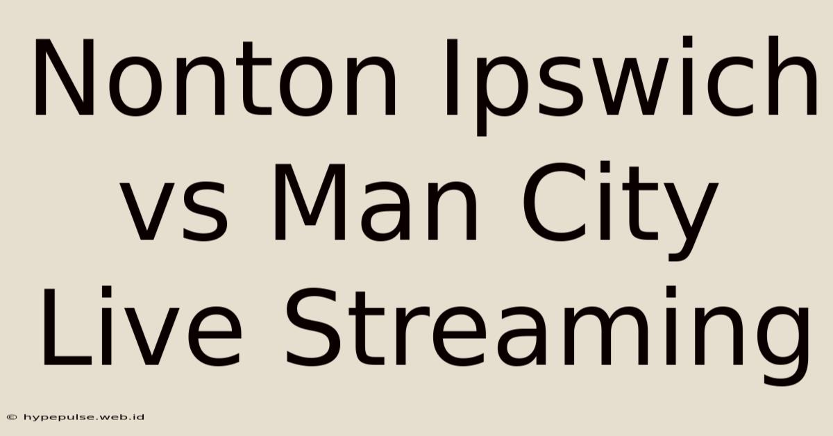 Nonton Ipswich Vs Man City Live Streaming