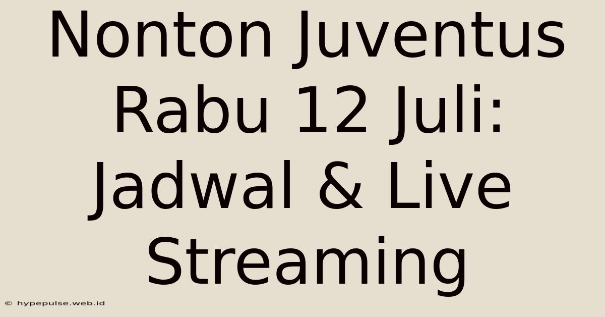 Nonton Juventus Rabu 12 Juli: Jadwal & Live Streaming