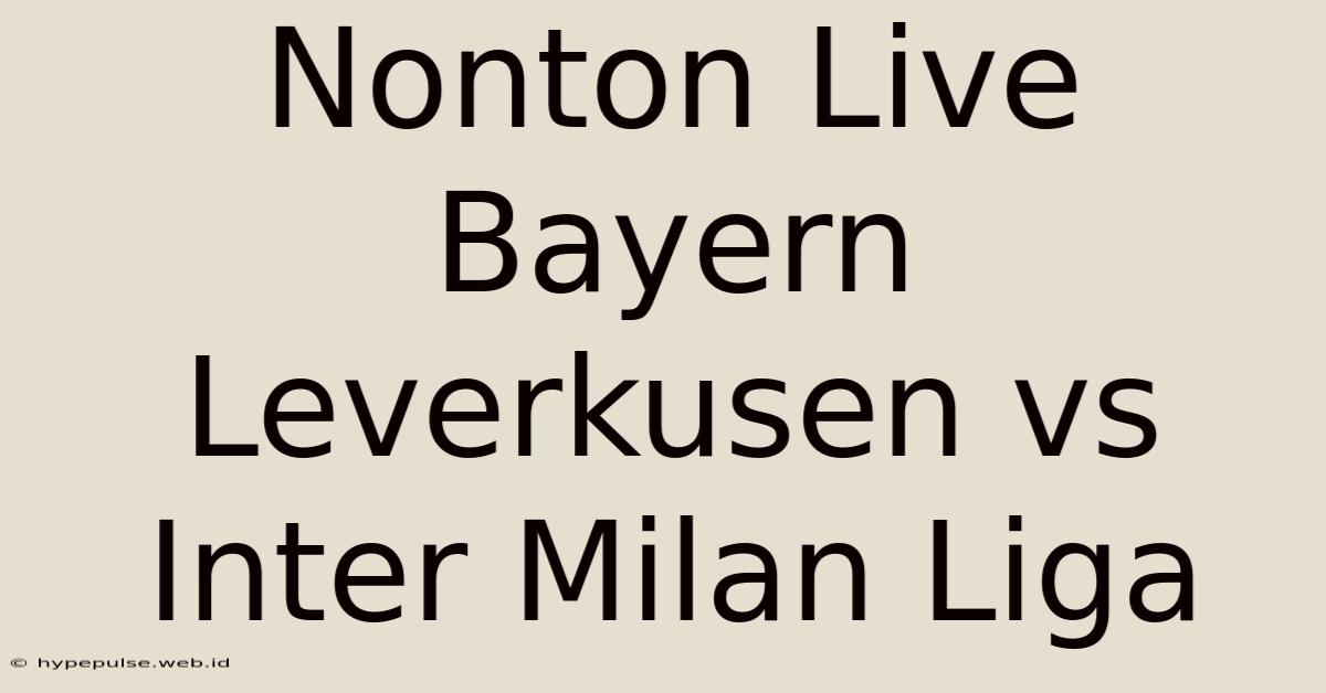 Nonton Live Bayern Leverkusen Vs Inter Milan Liga