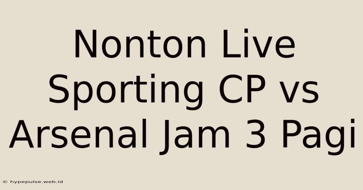 Nonton Live Sporting CP Vs Arsenal Jam 3 Pagi