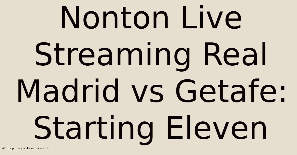 Nonton Live Streaming Real Madrid Vs Getafe: Starting Eleven