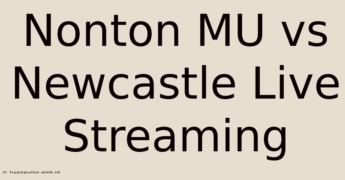 Nonton MU Vs Newcastle Live Streaming