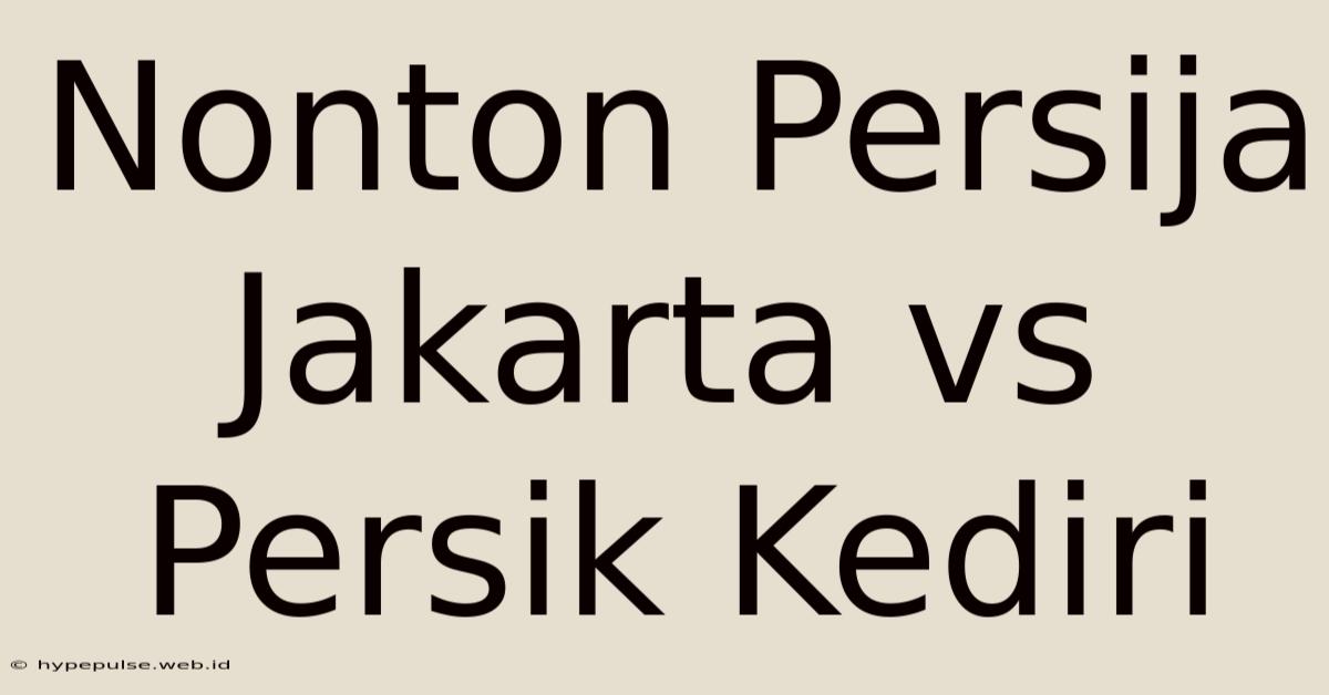 Nonton Persija Jakarta Vs Persik Kediri