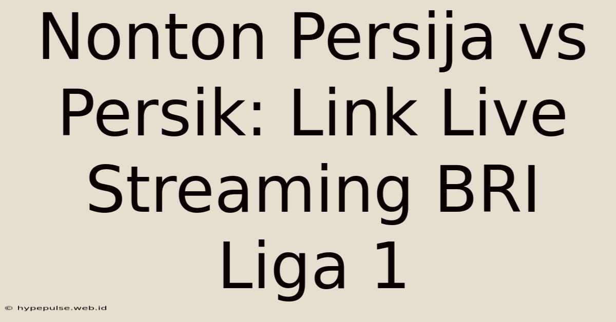 Nonton Persija Vs Persik: Link Live Streaming BRI Liga 1