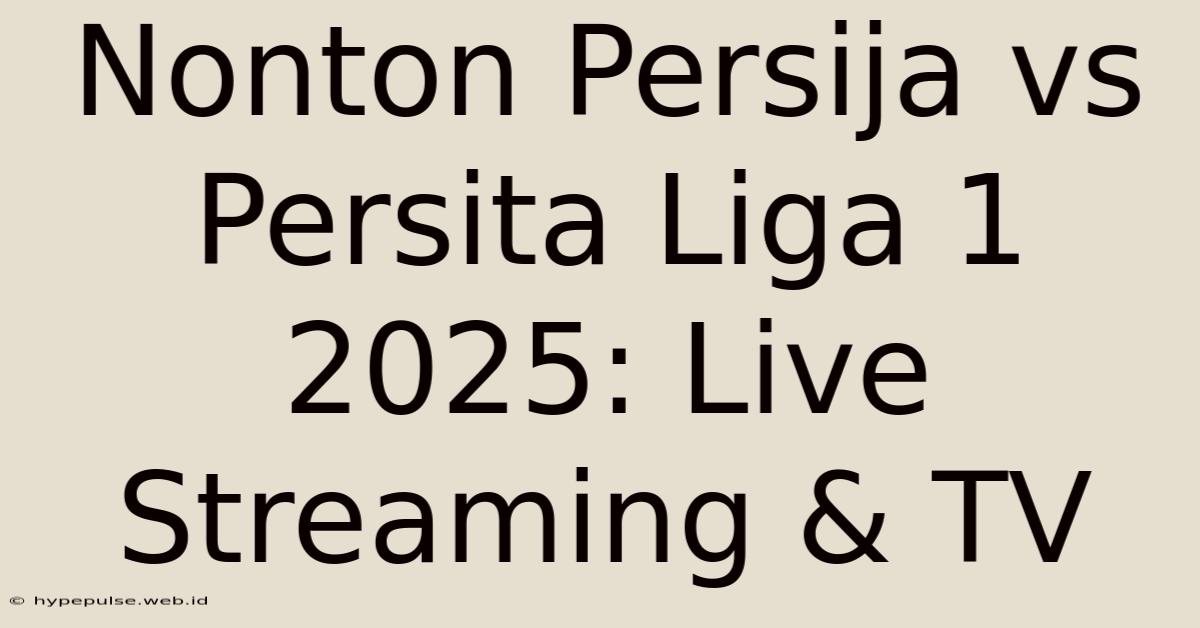 Nonton Persija Vs Persita Liga 1 2025: Live Streaming & TV