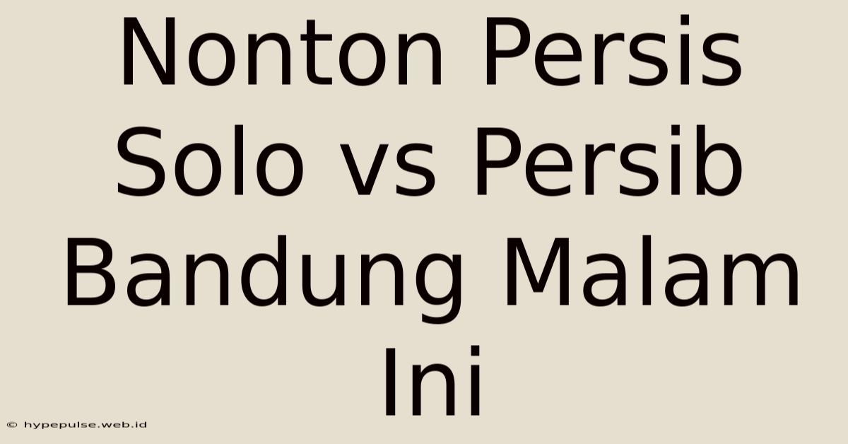 Nonton Persis Solo Vs Persib Bandung Malam Ini