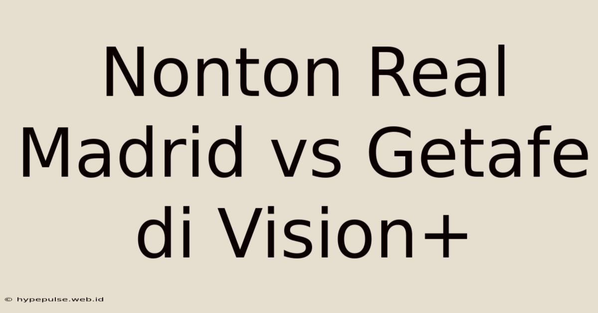 Nonton Real Madrid Vs Getafe Di Vision+