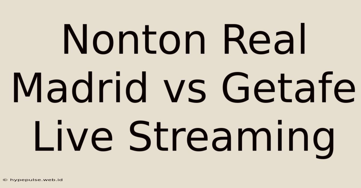 Nonton Real Madrid Vs Getafe Live Streaming