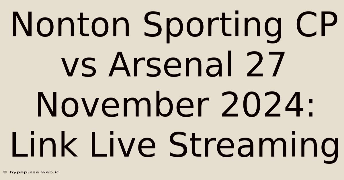 Nonton Sporting CP Vs Arsenal 27 November 2024: Link Live Streaming