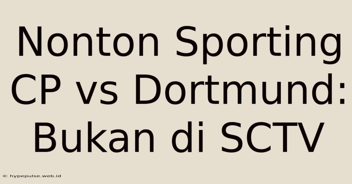 Nonton Sporting CP Vs Dortmund: Bukan Di SCTV