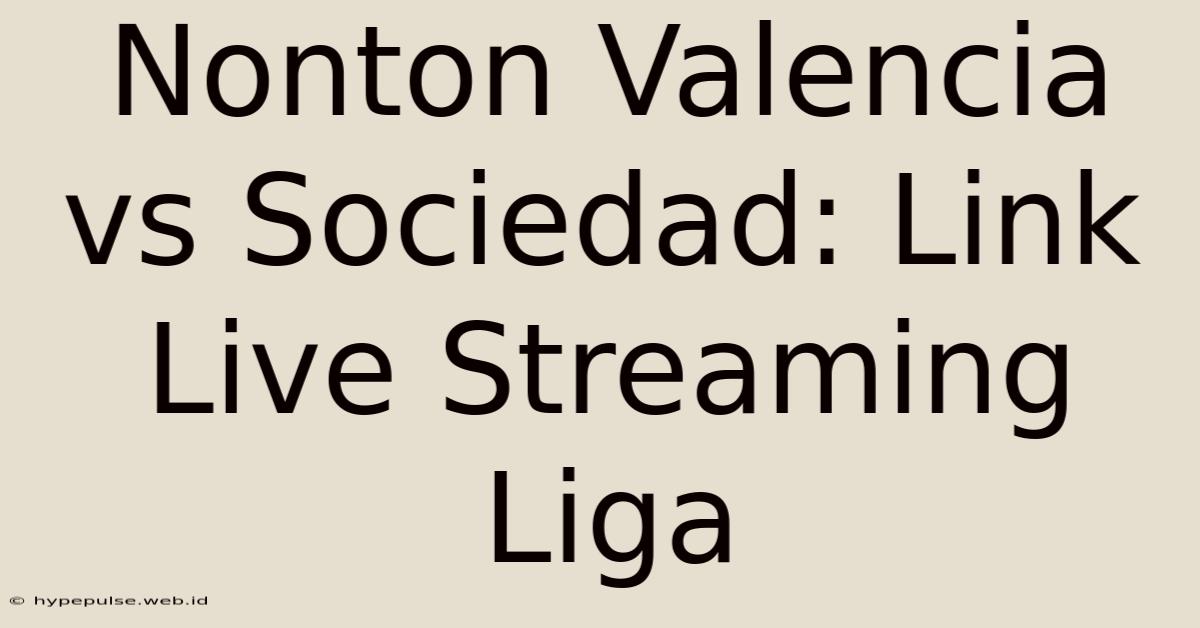 Nonton Valencia Vs Sociedad: Link Live Streaming Liga