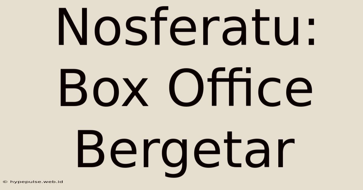 Nosferatu: Box Office Bergetar