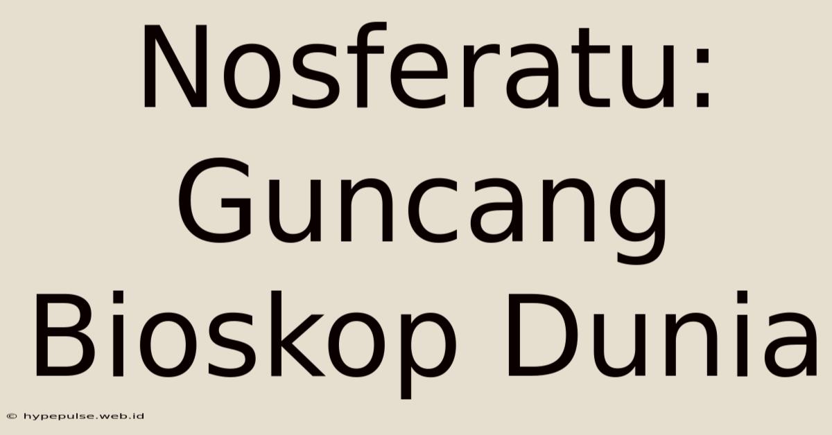 Nosferatu: Guncang Bioskop Dunia